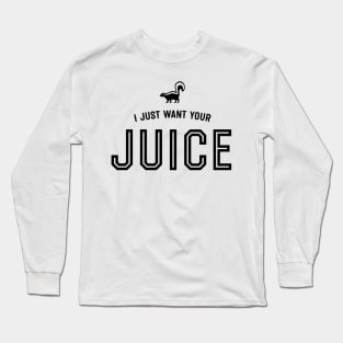 I just want your juice Long Sleeve T-Shirt